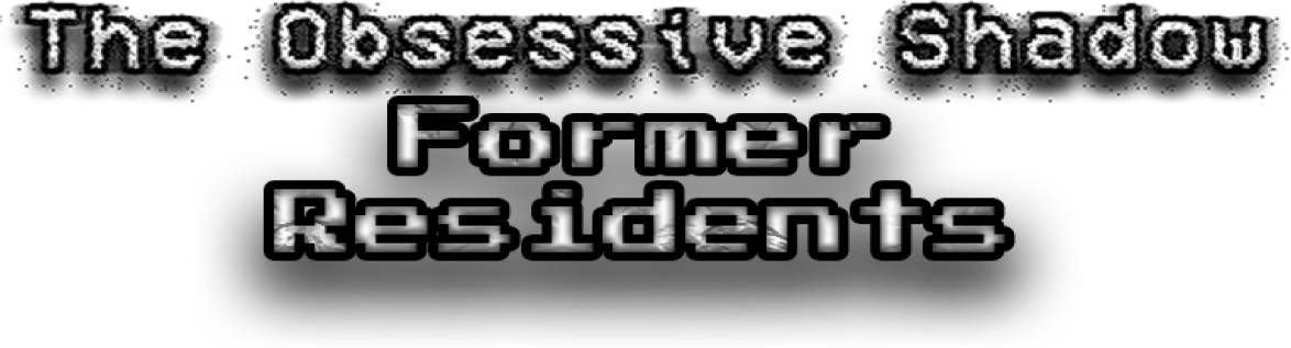 The Obsessive Shadow: Former Residents