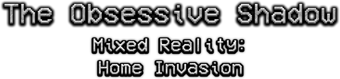 The Obsessive Shadow Mixed Reality: Home Invasion