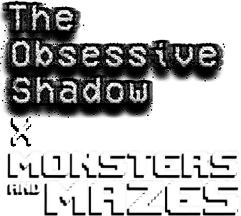 The Obsessive Shadow x Monsters and Mazes
