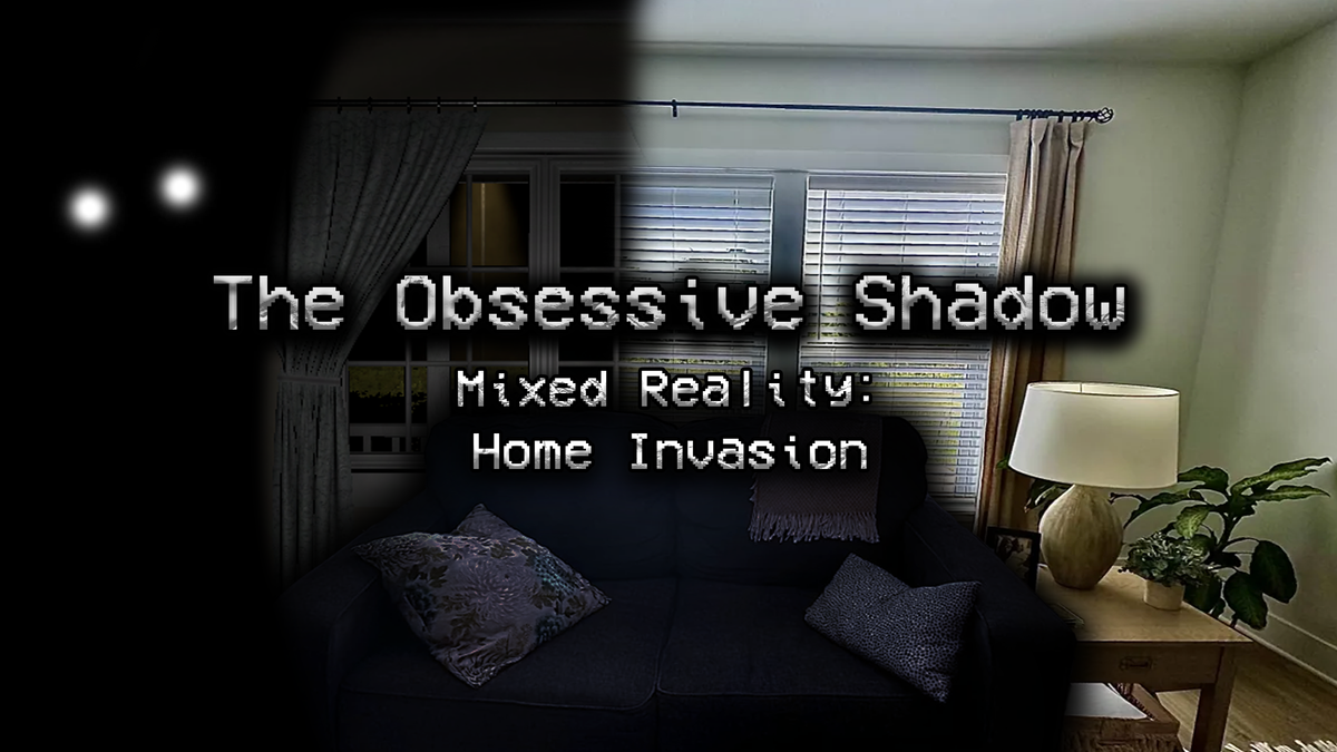 The Obsessive Shadow Mixed Reality: Home Invasion